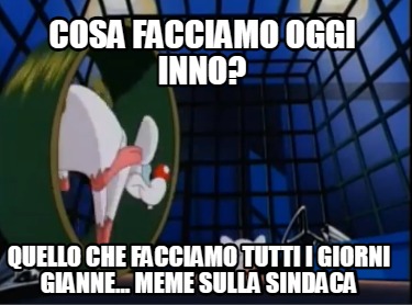 cosa-facciamo-oggi-inno-quello-che-facciamo-tutti-i-giorni-gianne...-meme-sulla-