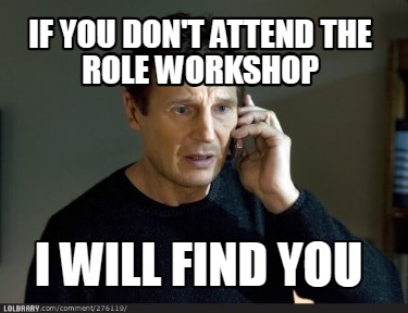 if-you-dont-attend-the-role-workshop-i-will-find-you