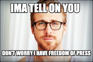 ima-tell-on-you-dont-worry-i-have-freedom-of-press