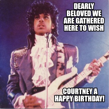 dearly-beloved-we-are-gathered-here-to-wish-courtney-a-happy-birthday