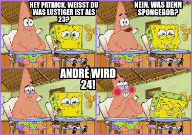 hey-patrick-weit-du-was-lustiger-ist-als-23-nein-was-denn-spongebob-andr-wird-24