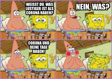 weit-du-was-lustiger-ist-als-corona-haben-corona-und-deine-tage-haben-nein-was