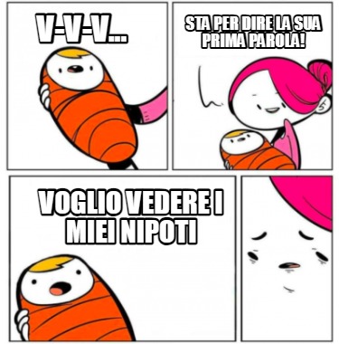 v-v-v...-voglio-vedere-i-miei-nipoti-sta-per-dire-la-sua-prima-parola