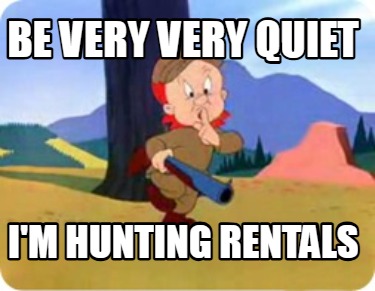 be-very-very-quiet-im-hunting-rentals