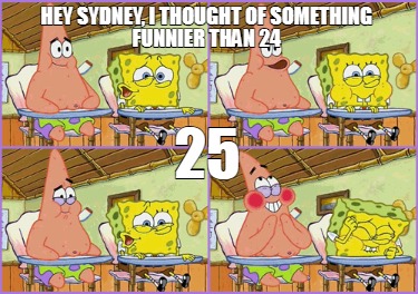 hey-sydney-i-thought-of-something-funnier-than-24-25