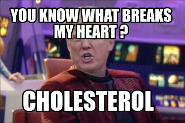 you-know-what-breaks-my-heart-cholesterol