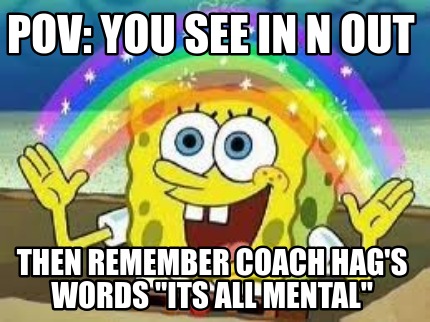 pov-you-see-in-n-out-then-remember-coach-hags-words-its-all-mental