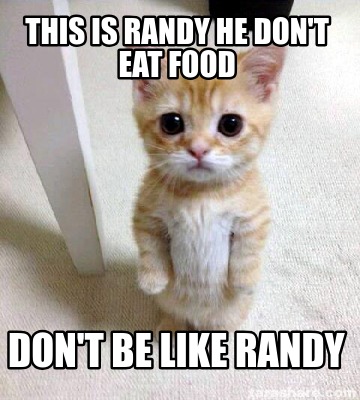 this-is-randy-he-dont-eat-food-dont-be-like-randy