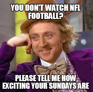 you-dont-watch-nfl-football-please-tell-me-how-exciting-your-sundays-are