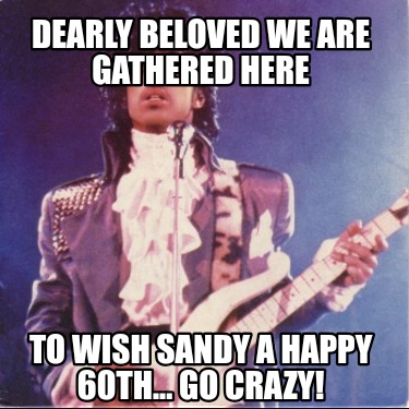 dearly-beloved-we-are-gathered-here-to-wish-sandy-a-happy-60th...-go-crazy