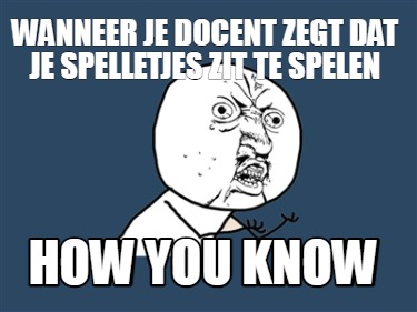 wanneer-je-docent-zegt-dat-je-spelletjes-zit-te-spelen-how-you-know