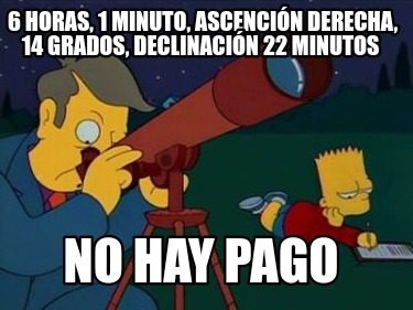 6-horas-1-minuto-ascencin-derecha-14-grados-declinacin-22-minutos-no-hay-pago