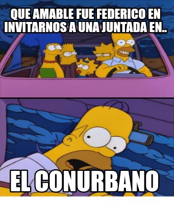 que-amable-fue-federico-en-invitarnos-a-una-juntada-en..-el-conurbano