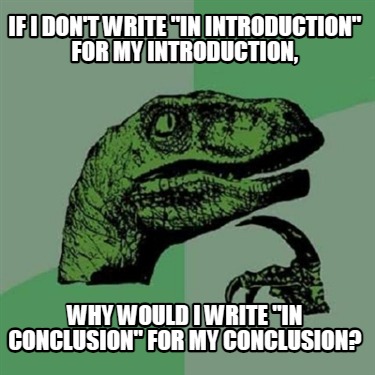 if-i-dont-write-in-introduction-for-my-introduction-why-would-i-write-in-conclus