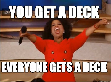 you-get-a-deck-everyone-gets-a-deck