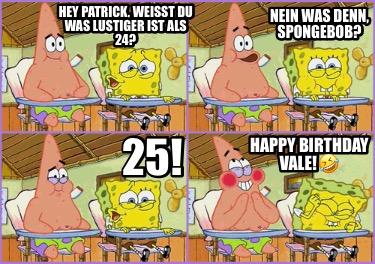 hey-patrick-weit-du-was-lustiger-ist-als-24-nein-was-denn-spongebob-25-happy-bir