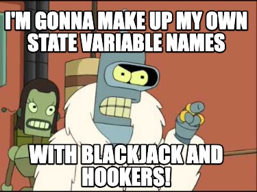 im-gonna-make-up-my-own-state-variable-names-with-blackjack-and-hookers