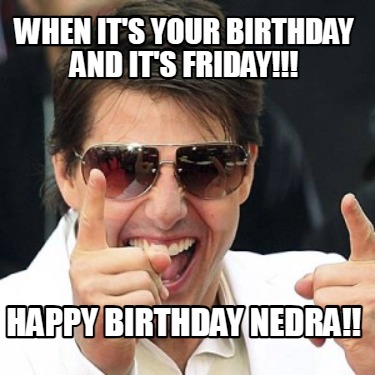 when-its-your-birthday-and-its-friday-happy-birthday-nedra