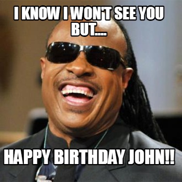 i-know-i-wont-see-you-but....-happy-birthday-john