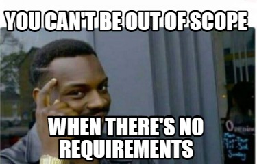 you-cant-be-out-of-scope-when-theres-no-requirements