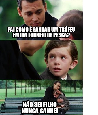 pai-como-ganhar-um-trfeu-em-um-torneio-de-pesca-no-sei-filho-nunca-ganhei