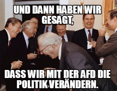 und-dann-haben-wir-gesagt-da-wir-mit-der-afd-die-politik-verndern