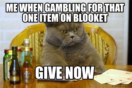 me-when-gambling-for-that-one-item-on-blooket-give-now