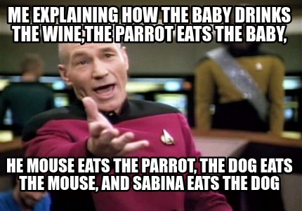 me-explaining-how-the-baby-drinks-the-winethe-parrot-eats-the-baby-he-mouse-eats