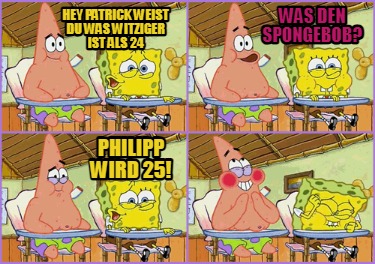 hey-patrick-weist-du-was-witziger-ist-als-24-was-den-spongebob-philipp-wird-25