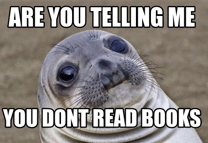 are-you-telling-me-you-dont-read-books