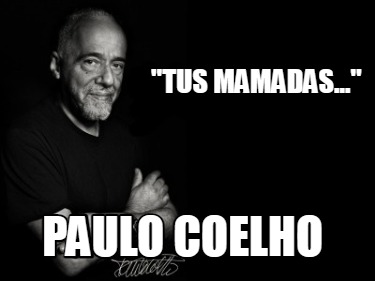 tus-mamadas...-paulo-coelho