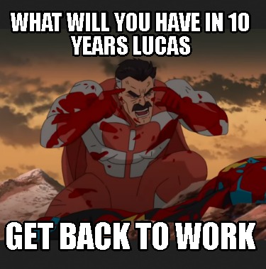 what-will-you-have-in-10-years-lucas-get-back-to-work