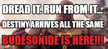 dread-it.-run-from-it...-destiny-arrives-all-the-same-budesonide-is-here