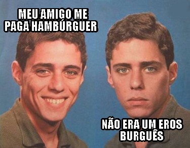 meu-amigo-me-paga-hambrguer-no-era-um-eros-burgus