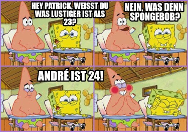 hey-patrick-weit-du-was-lustiger-ist-als-23-nein-was-denn-spongebob-andr-ist-24