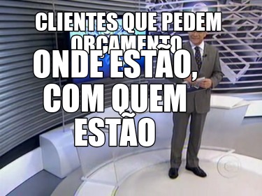 clientes-que-pedem-oramento-onde-esto-com-quem-esto