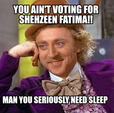 you-aint-voting-for-shehzeen-fatima-man-you-seriously-need-sleep