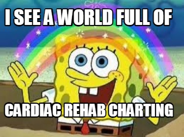 i-see-a-world-full-of-cardiac-rehab-charting