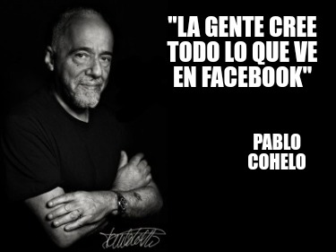 la-gente-cree-todo-lo-que-ve-en-facebook-pablo-cohelo