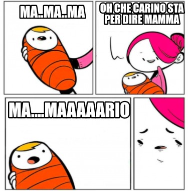 ma..ma..ma-ma....maaaaario-oh-che-carino-sta-per-dire-mamma