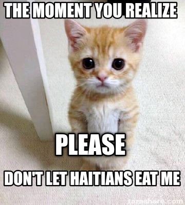 the-moment-you-realize-please-dont-let-haitians-eat-me