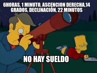 6horas-1-minuto-ascencion-derecha14-grados-declinacin-22-minutos-no-hay-sueldo