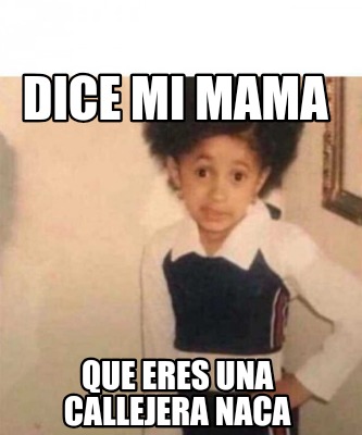 dice-mi-mama-que-eres-una-callejera-naca