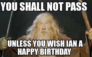 you-shall-not-pass-unless-you-wish-ian-a-happy-birthday