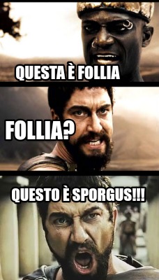 questa-follia-follia-questo-sporgus