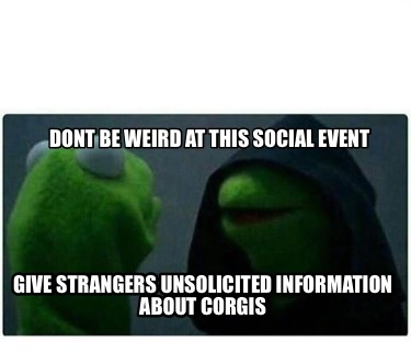 dont-be-weird-at-this-social-event-give-strangers-unsolicited-information-about-