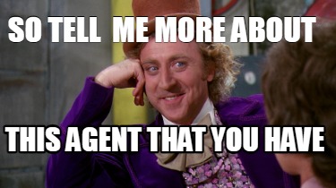 so-tell-me-more-about-this-agent-that-you-have