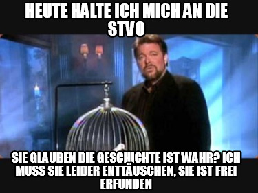 heute-halte-ich-mich-an-die-stvo-sie-glauben-die-geschichte-ist-wahr-ich-muss-si