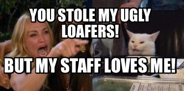 you-stole-my-ugly-loafers-but-my-staff-loves-me