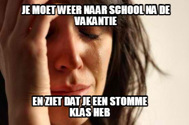 je-moet-weer-naar-school-na-de-vakantie-en-ziet-dat-je-een-stomme-klas-heb